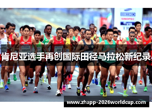 肯尼亚选手再创国际田径马拉松新纪录