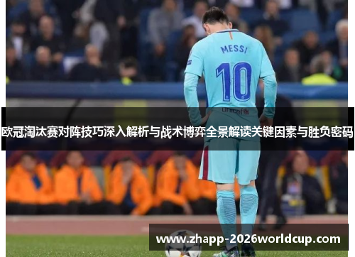 欧冠淘汰赛对阵技巧深入解析与战术博弈全景解读关键因素与胜负密码