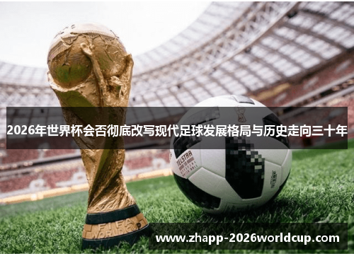2026年世界杯会否彻底改写现代足球发展格局与历史走向三十年