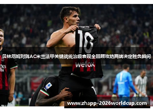 贝林厄姆对阵AC米兰法甲关键战统治级表现全回顾攻防两端决定胜负瞬间
