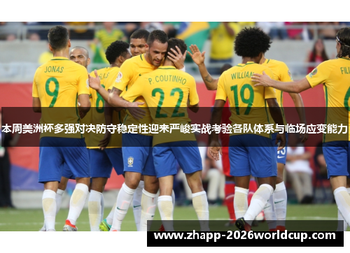 本周美洲杯多强对决防守稳定性迎来严峻实战考验各队体系与临场应变能力
