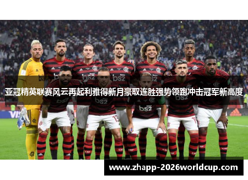 亚冠精英联赛风云再起利雅得新月豪取连胜强势领跑冲击冠军新高度 亚冠精英联赛风云再起利雅得新月豪取连胜强势领跑冲击冠军新高度