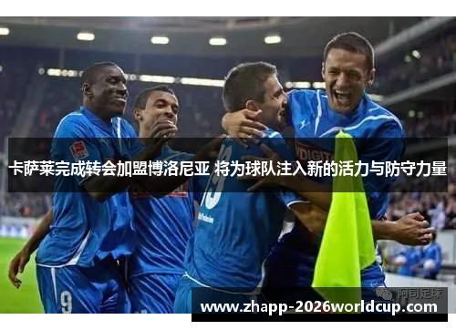 卡萨莱完成转会加盟博洛尼亚 将为球队注入新的活力与防守力量